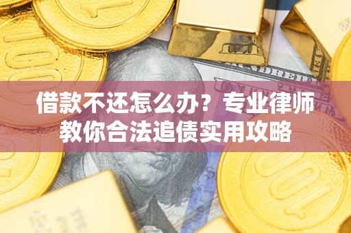 北京借款不还怎么办？专业律师教你合法追债实用攻略