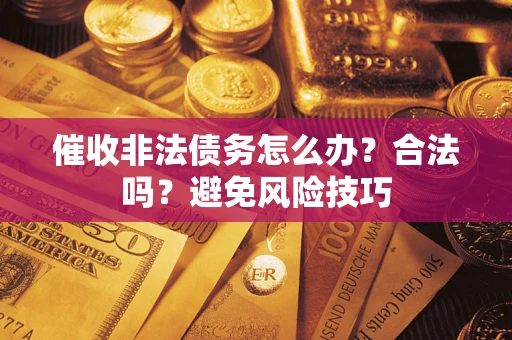 北京催收非法债务怎么办？合法吗？避免风险技巧