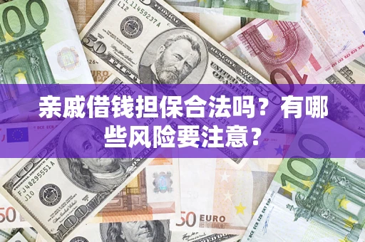 北京亲戚借钱担保合法吗？有哪些风险要注意？