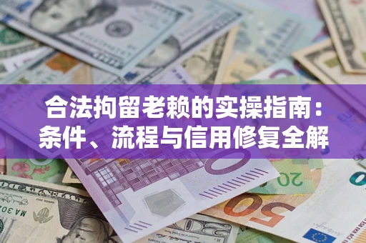 北京合法拘留老赖的实操指南:条件、流程与信用修复全解析 北京合法拘留老赖的实操指南:条件、流程与信用修复全解析