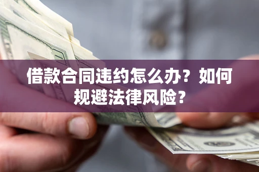 北京借款合同违约怎么办？如何规避法律风险？