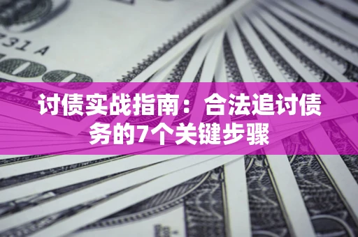 北京讨债实战指南：合法追讨债务的7个关键步骤